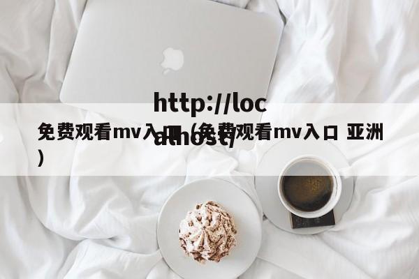 免费观看mv入口（免费观看mv入口 亚洲）